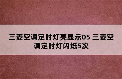 三菱空调定时灯亮显示05 三菱空调定时灯闪烁5次